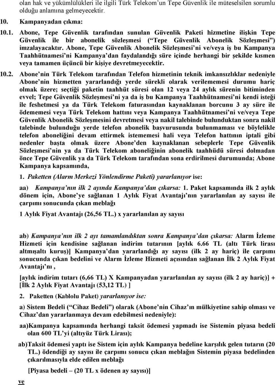 Abone, Tepe Güvenlik Abonelik Sözleşmesi ni ve/veya iş bu Kampanya Taahhütnamesi ni Kampanya dan faydalandığı süre içinde herhangi bir şekilde kısmen veya tamamen üçüncü bir kişiye devretmeyecektir.