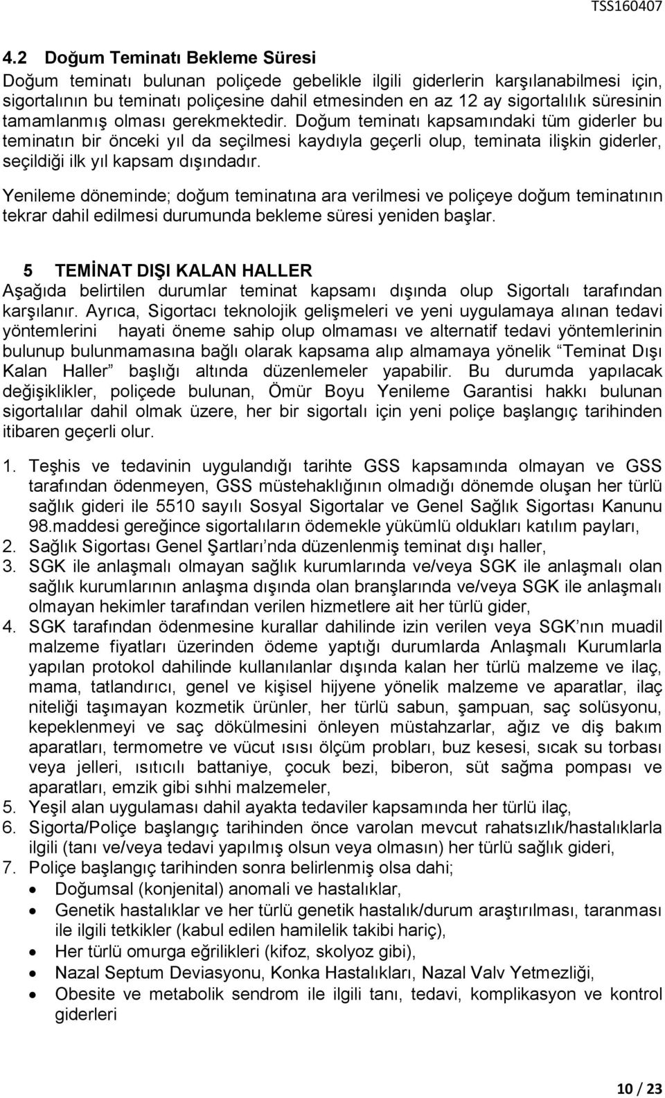 Doğum teminatı kapsamındaki tüm giderler bu teminatın bir önceki yıl da seçilmesi kaydıyla geçerli olup, teminata ilişkin giderler, seçildiği ilk yıl kapsam dışındadır.