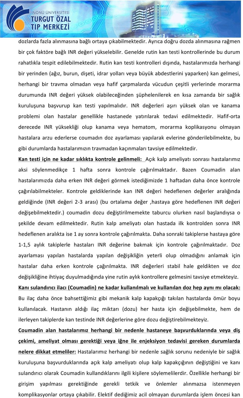 Rutin kan testi kontrolleri dışında, hastalarımızda herhangi bir yerinden (ağız, burun, dişeti, idrar yolları veya büyük abdestlerini yaparken) kan gelmesi, herhangi bir travma olmadan veya hafif