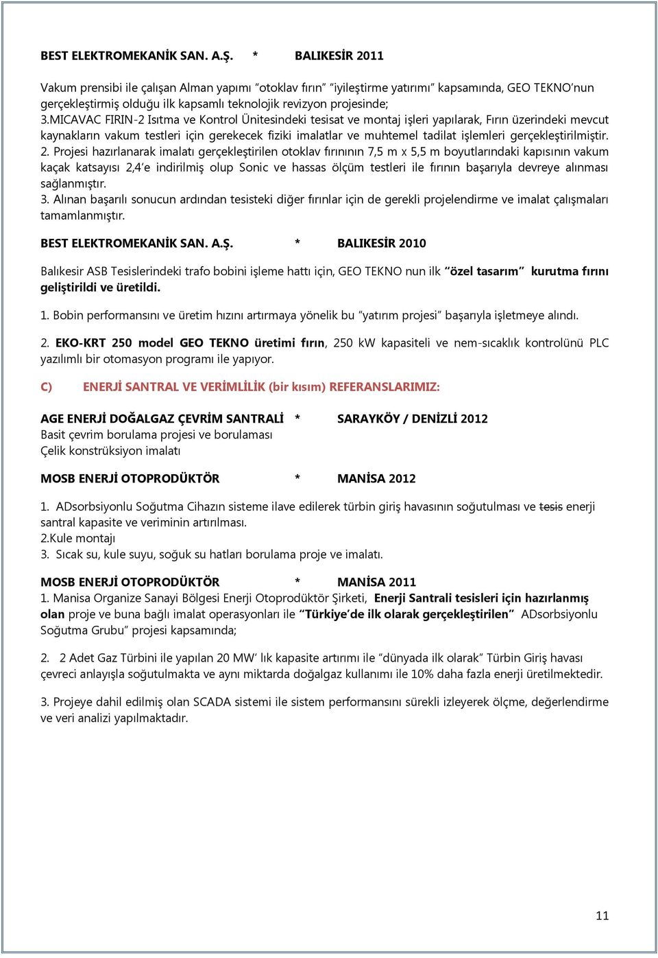 MICAVAC FIRIN-2 Isıtma ve Kontrol Ünitesindeki tesisat ve montaj işleri yapılarak, Fırın üzerindeki mevcut kaynakların vakum testleri için gerekecek fiziki imalatlar ve muhtemel tadilat işlemleri