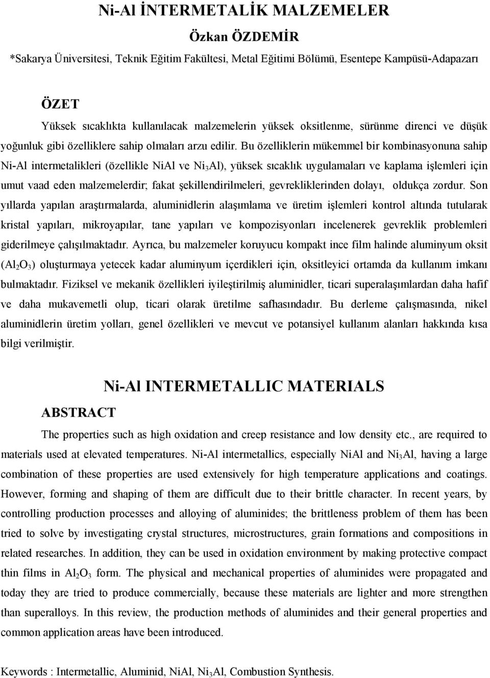 Bu özelliklerin mükemmel bir kombinasyonuna sahip Ni-Al intermetalikleri (özellikle NiAl ve Ni 3 Al), yüksek sıcaklık uygulamaları ve kaplama işlemleri için umut vaad eden malzemelerdir; fakat