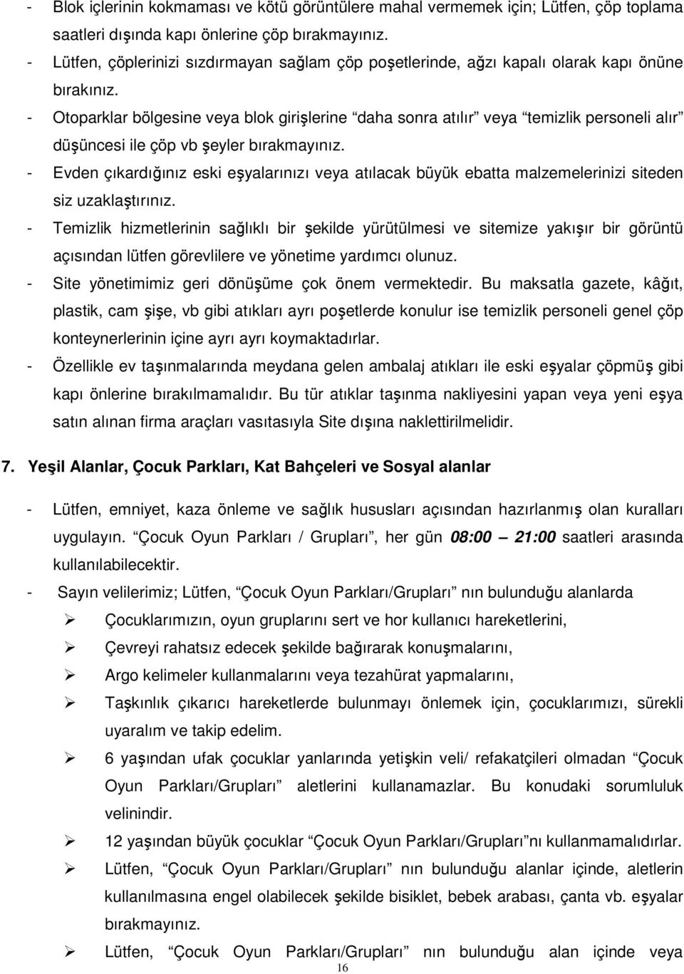 - Otoparklar bölgesine veya blok girişlerine daha sonra atılır veya temizlik personeli alır düşüncesi ile çöp vb şeyler bırakmayınız.