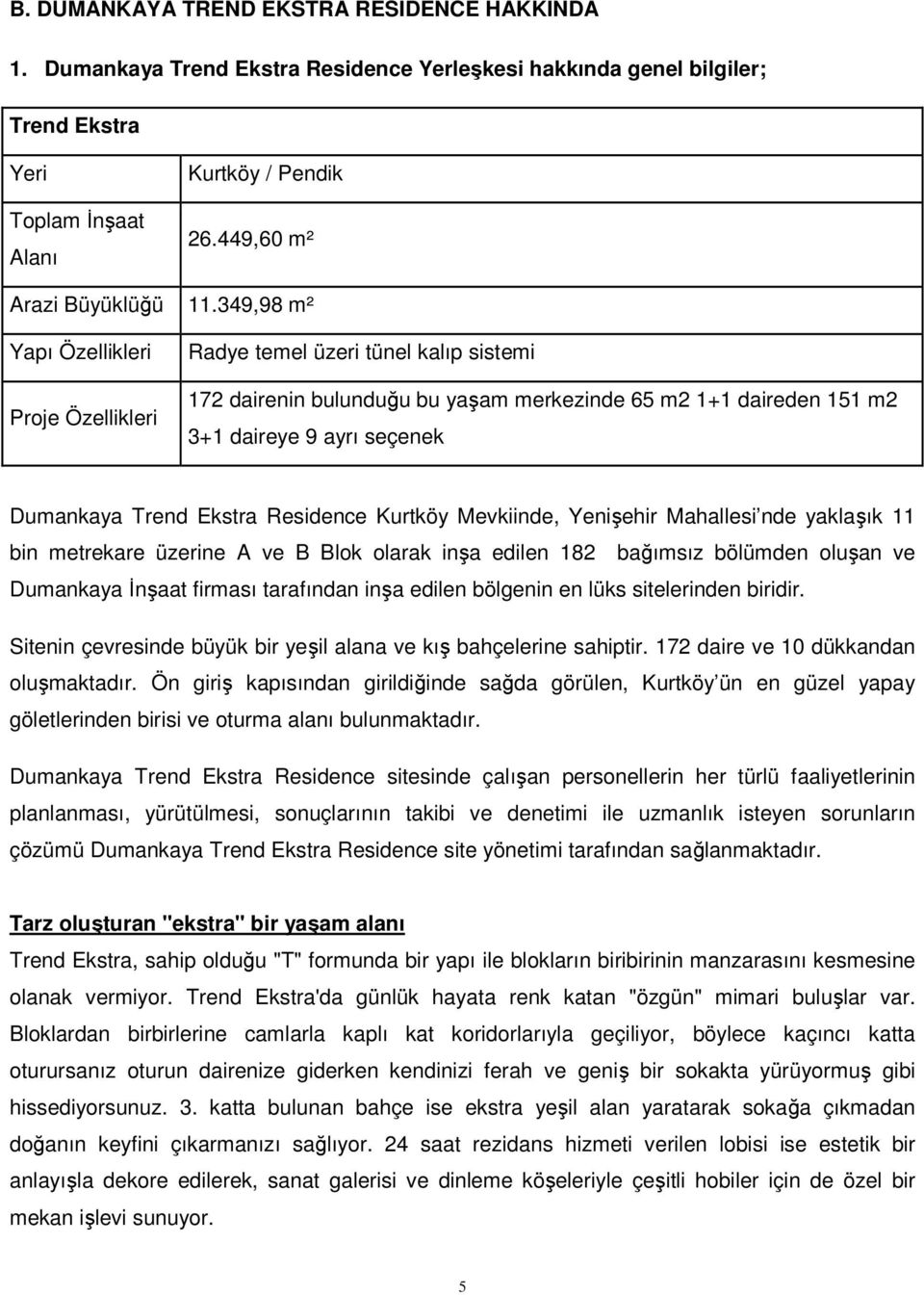 349,98 m² Yapı Özellikleri Proje Özellikleri Radye temel üzeri tünel kalıp sistemi 172 dairenin bulunduğu bu yaşam merkezinde 65 m2 1+1 daireden 151 m2 3+1 daireye 9 ayrı seçenek Dumankaya Trend