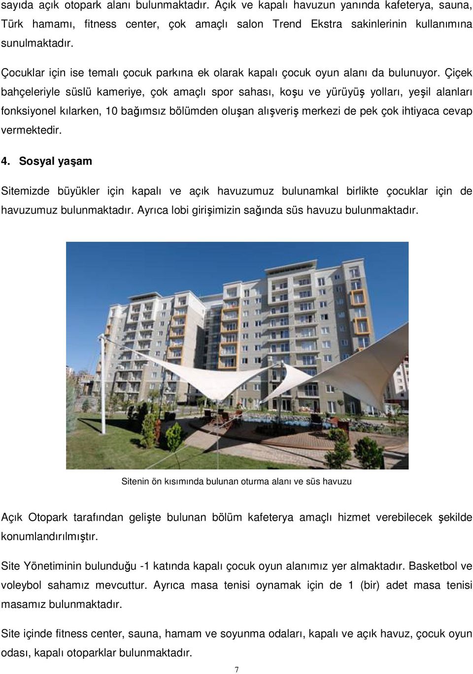 Çiçek bahçeleriyle süslü kameriye, çok amaçlı spor sahası, koşu ve yürüyüş yolları, yeşil alanları fonksiyonel kılarken, 10 bağımsız bölümden oluşan alışveriş merkezi de pek çok ihtiyaca cevap