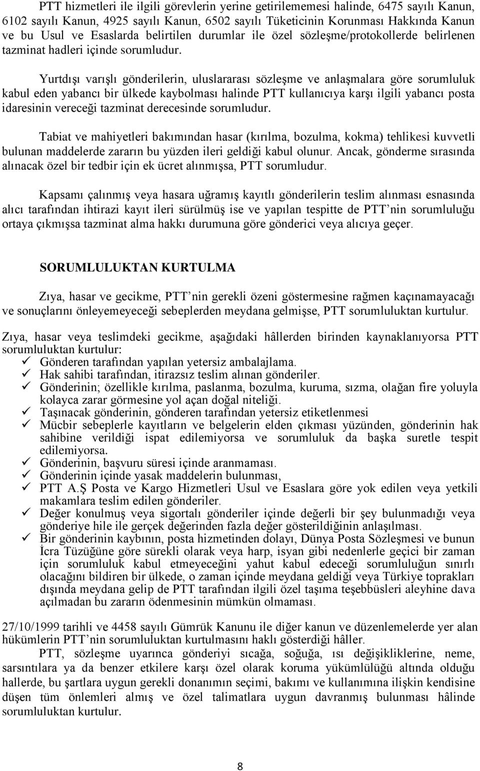 Yurtdışı varışlı gönderilerin, uluslararası sözleşme ve anlaşmalara göre sorumluluk kabul eden yabancı bir ülkede kaybolması halinde PTT kullanıcıya karşı ilgili yabancı posta idaresinin vereceği