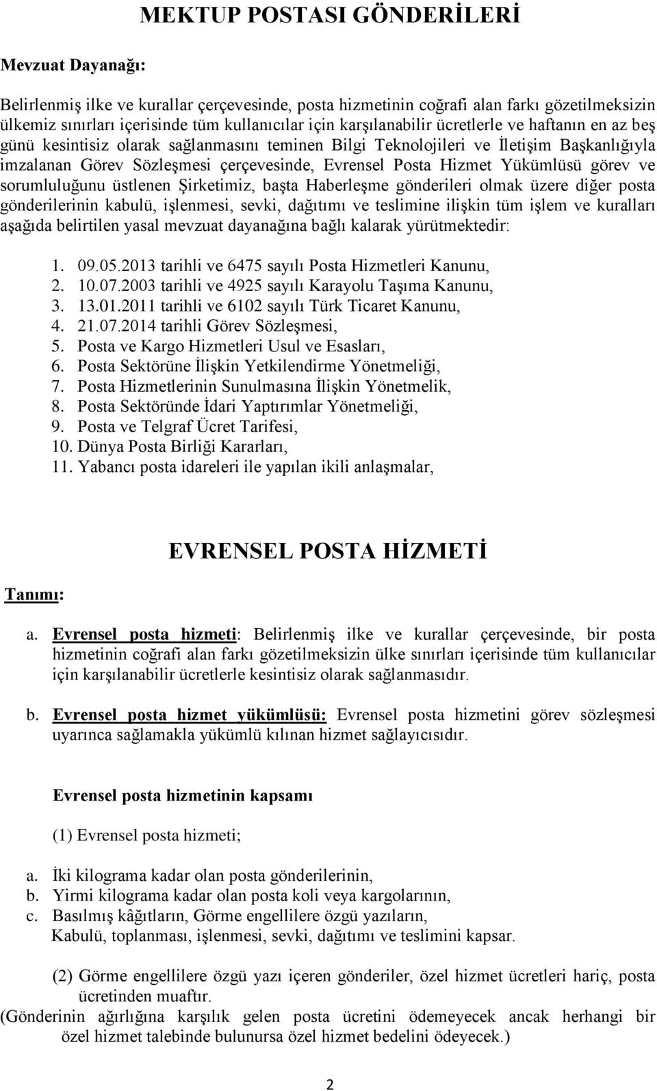 Hizmet Yükümlüsü görev ve sorumluluğunu üstlenen Şirketimiz, başta Haberleşme gönderileri olmak üzere diğer posta gönderilerinin kabulü, işlenmesi, sevki, dağıtımı ve teslimine ilişkin tüm işlem ve