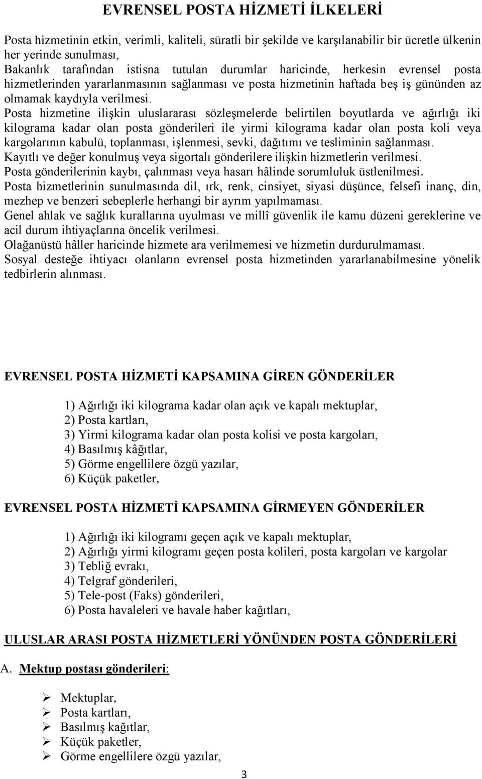 Posta hizmetine ilişkin uluslararası sözleşmelerde belirtilen boyutlarda ve ağırlığı iki kilograma kadar olan posta gönderileri ile yirmi kilograma kadar olan posta koli veya kargolarının kabulü,