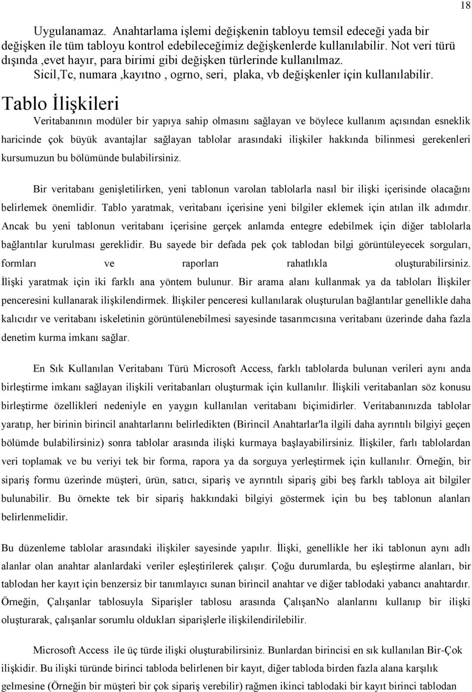 Tablo ĠliĢkileri Veritabanının modüler bir yapıya sahip olmasını sağlayan ve böylece kullanım açısından esneklik haricinde çok büyük avantajlar sağlayan tablolar arasındaki iliģkiler hakkında