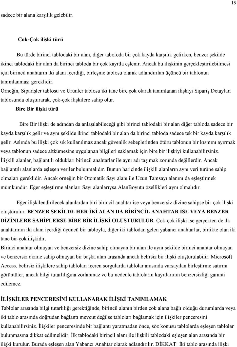 Ancak bu iliģkinin gerçekleģtirilebilmesi için birincil anahtarın iki alanı içerdiği, birleģme tablosu olarak adlandırılan üçüncü bir tablonun tanımlanması gereklidir.