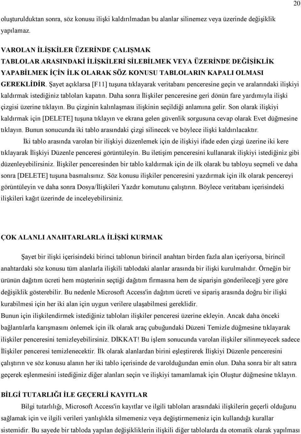 ġayet açıklarsa [F11] tuģuna tıklayarak veritabanı penceresine geçin ve aralarındaki iliģkiyi kaldırmak istediğiniz tabloları kapatın.