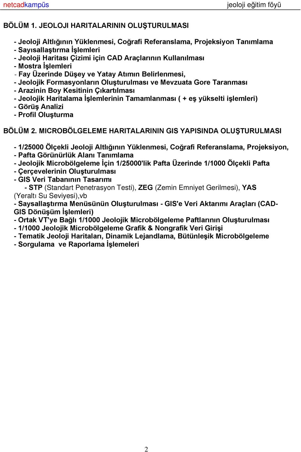 Kullanılması - Mostra İşlemleri - Fay Üzerinde Düşey ve Yatay Atımın Belirlenmesi, - Jeolojik Formasyonların Oluşturulması ve Mevzuata Gore Taranması - Arazinin Boy Kesitinin Çıkartılması - Jeolojik