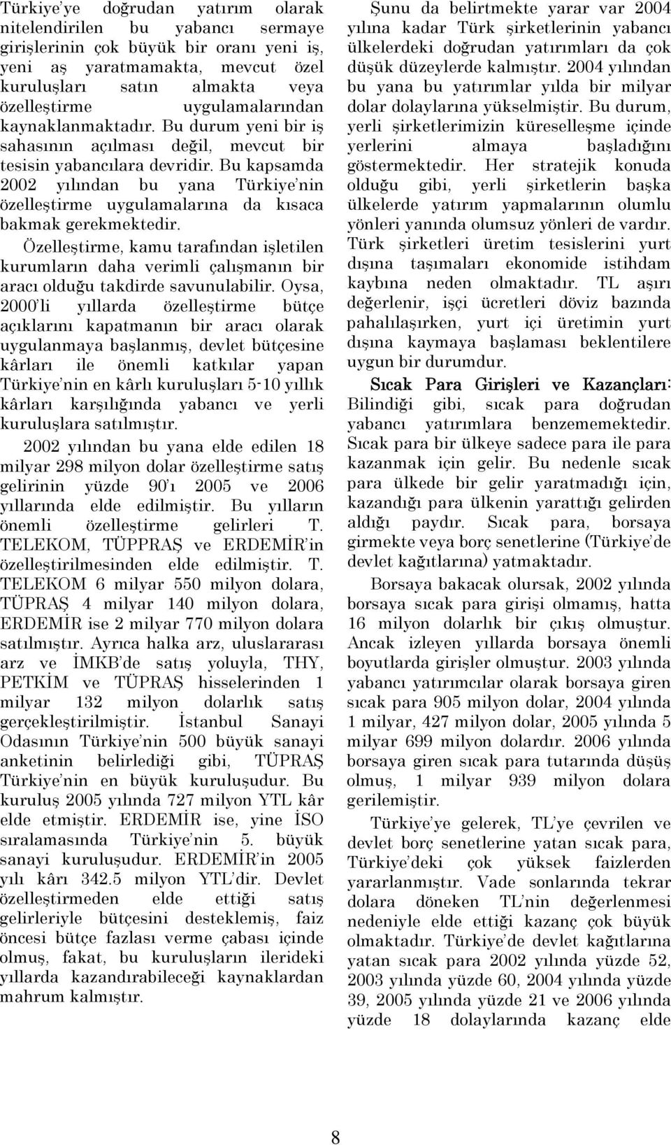 Bu kapsamda 2002 yılından bu yana Türkiye nin özelleştirme uygulamalarına da kısaca bakmak gerekmektedir.