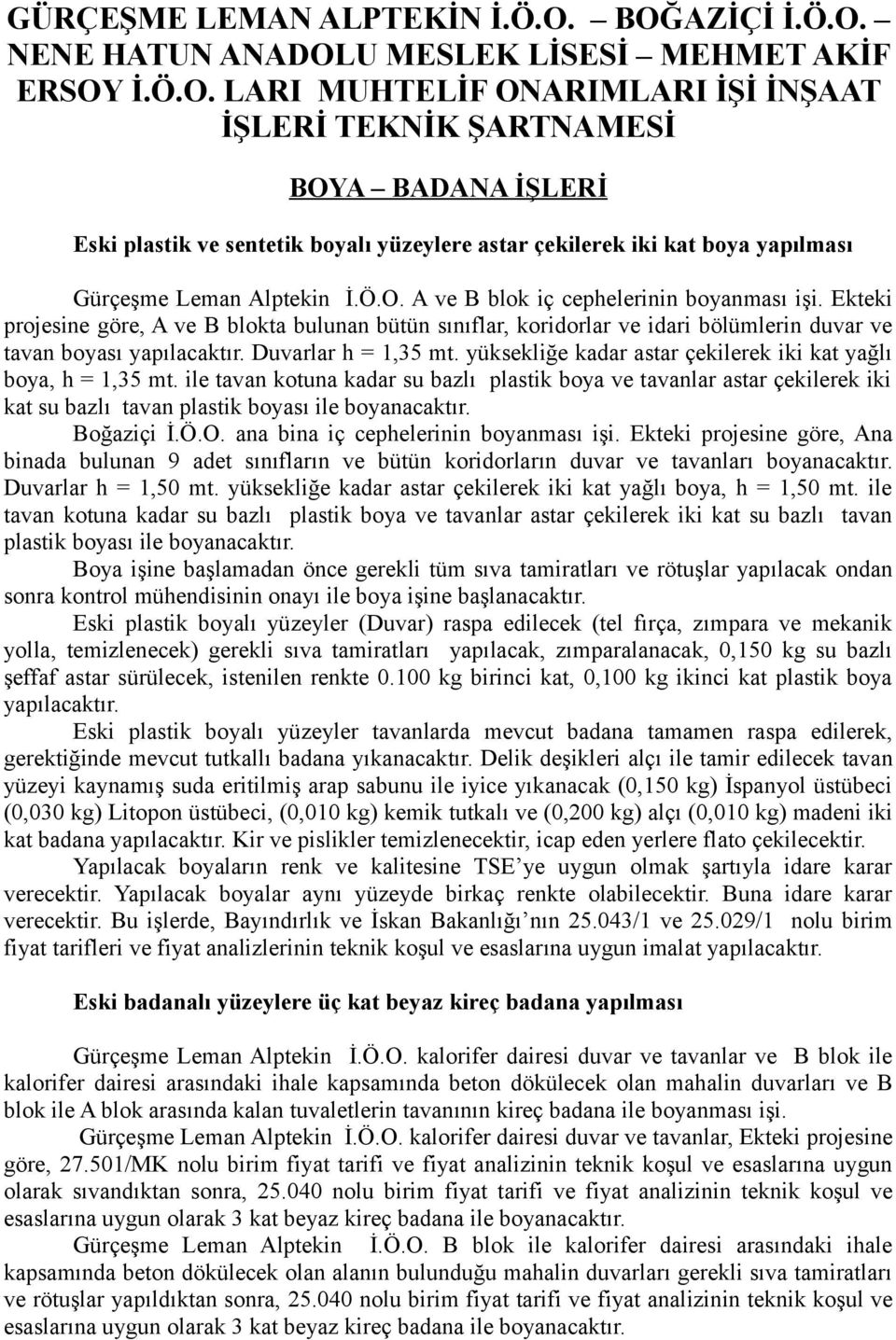 Ö.O. A ve B blok iç cephelerinin boyanması işi. Ekteki projesine göre, A ve B blokta bulunan bütün sınıflar, koridorlar ve idari bölümlerin duvar ve tavan boyası yapılacaktır. Duvarlar h = 1,35 mt.