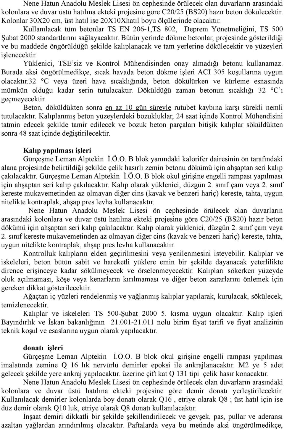 Bütün yerinde dökme betonlar, projesinde gösterildiği ve bu maddede öngörüldüğü şekilde kalıplanacak ve tam yerlerine dökülecektir ve yüzeyleri işlenecektir.