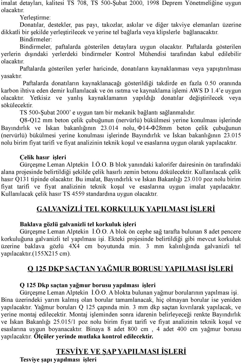 Bindirmeler: Bindirmeler, paftalarda gösterilen detaylara uygun olacaktır. Paftalarda gösterilen yerlerin dışındaki yerlerdeki bindirmeler Kontrol Mühendisi tarafından kabul edilebilir olacaktır.