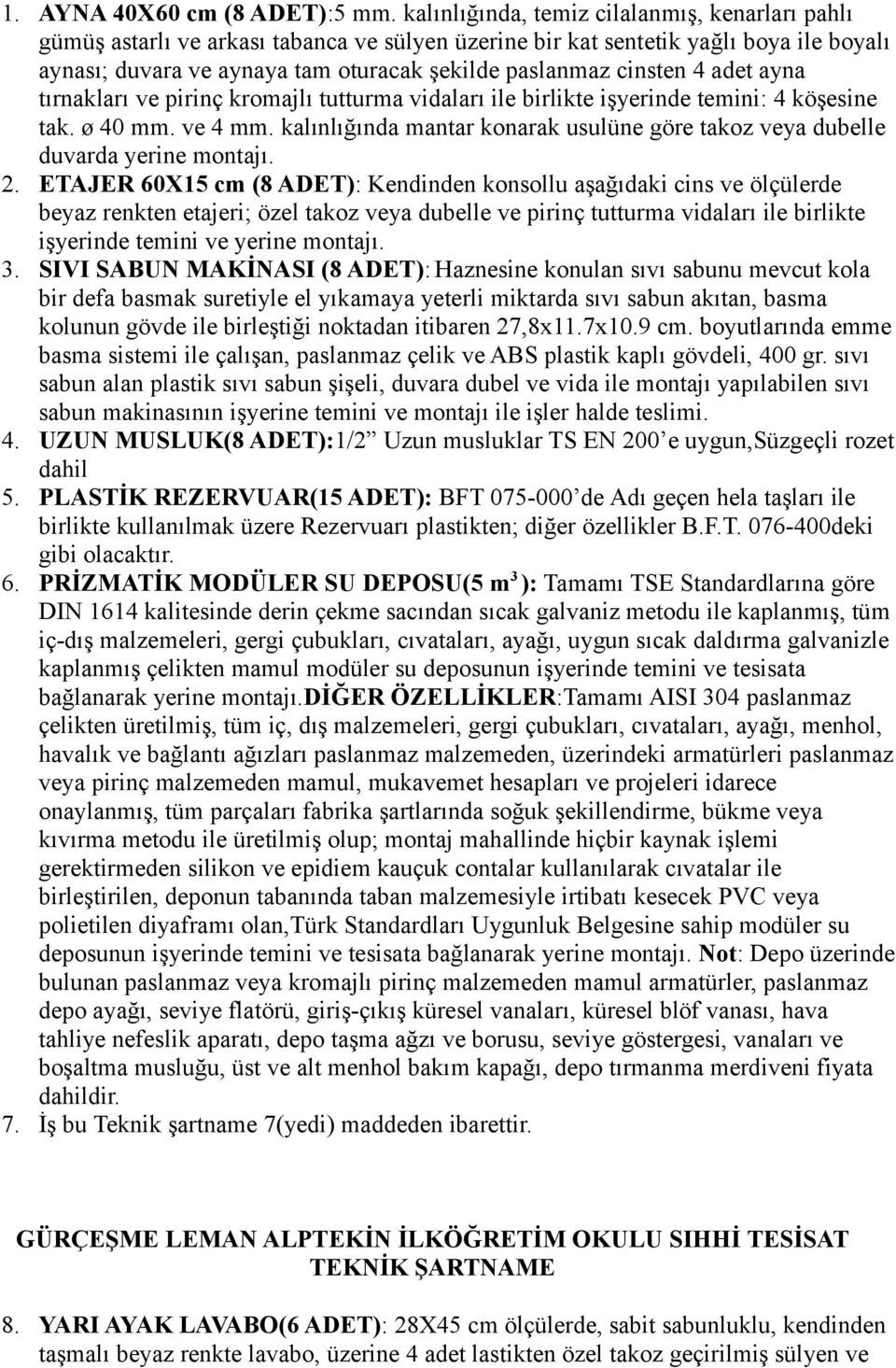 cinsten 4 adet ayna tırnakları ve pirinç kromajlı tutturma vidaları ile birlikte işyerinde temini: 4 köşesine tak. ø 40 mm. ve 4 mm.