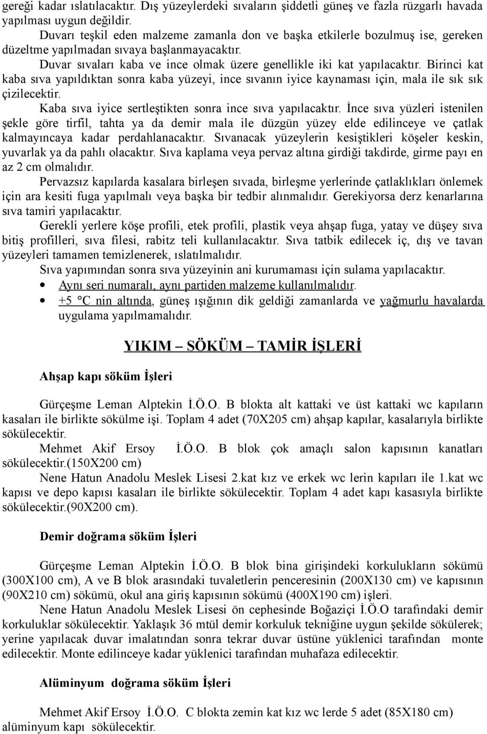 Birinci kat kaba sıva yapıldıktan sonra kaba yüzeyi, ince sıvanın iyice kaynaması için, mala ile sık sık çizilecektir. Kaba sıva iyice sertleştikten sonra ince sıva yapılacaktır.