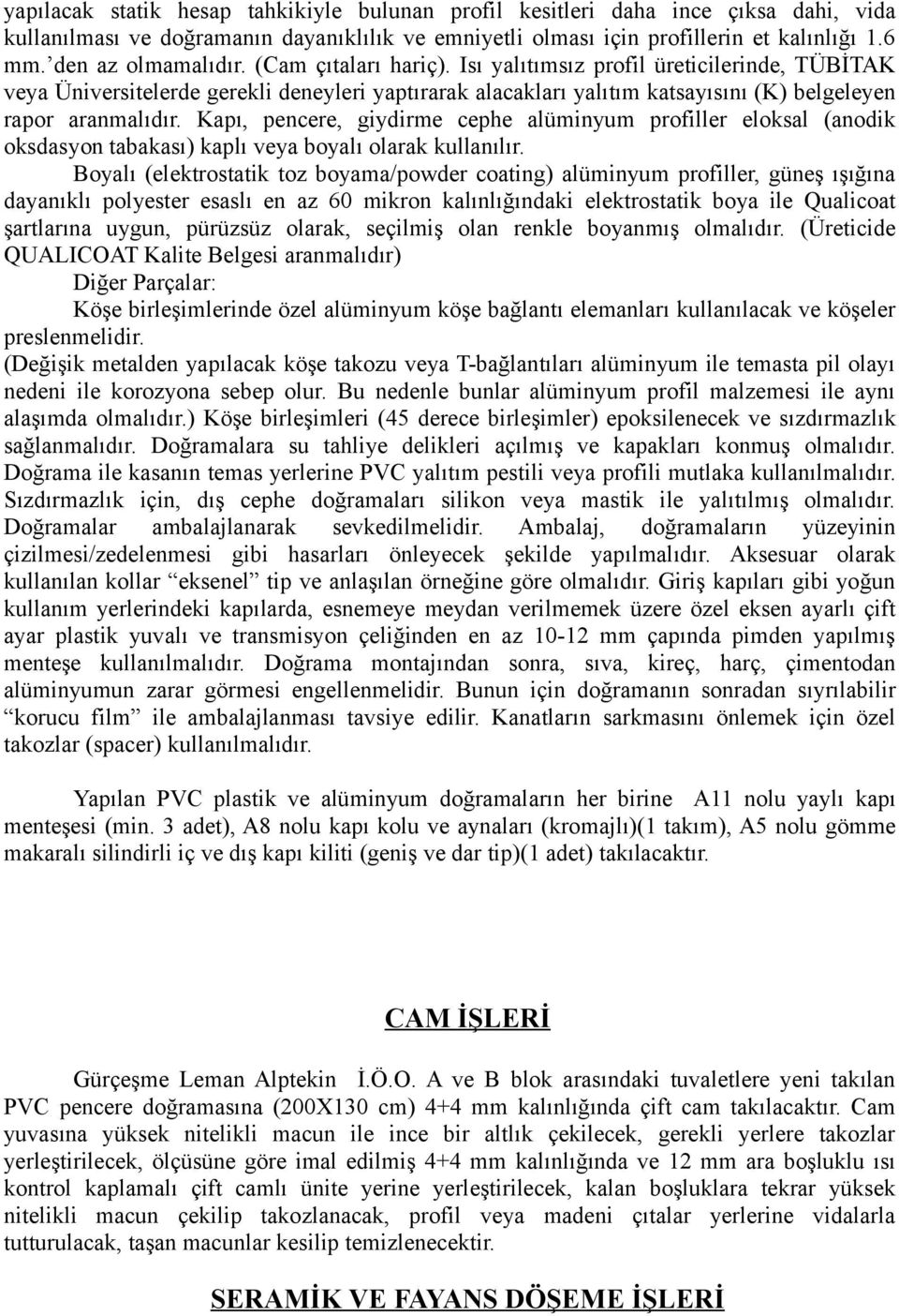 Isı yalıtımsız profil üreticilerinde, TÜBİTAK veya Üniversitelerde gerekli deneyleri yaptırarak alacakları yalıtım katsayısını (K) belgeleyen rapor aranmalıdır.