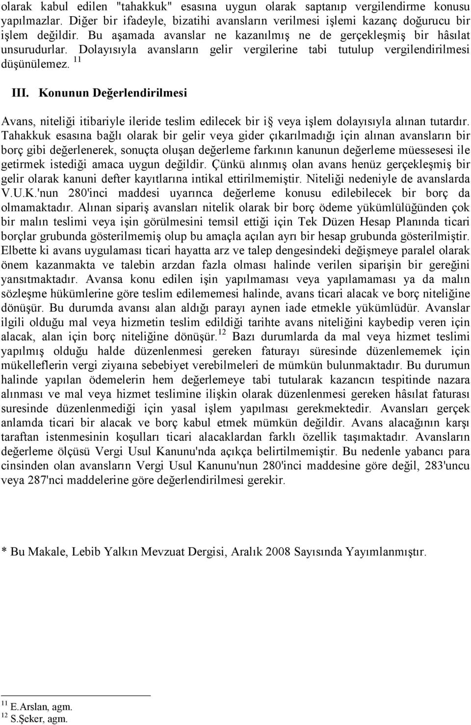 Konunun Değerlendirilmesi Avans, niteliği itibariyle ileride teslim edilecek bir i veya işlem dolayısıyla alınan tutardır.