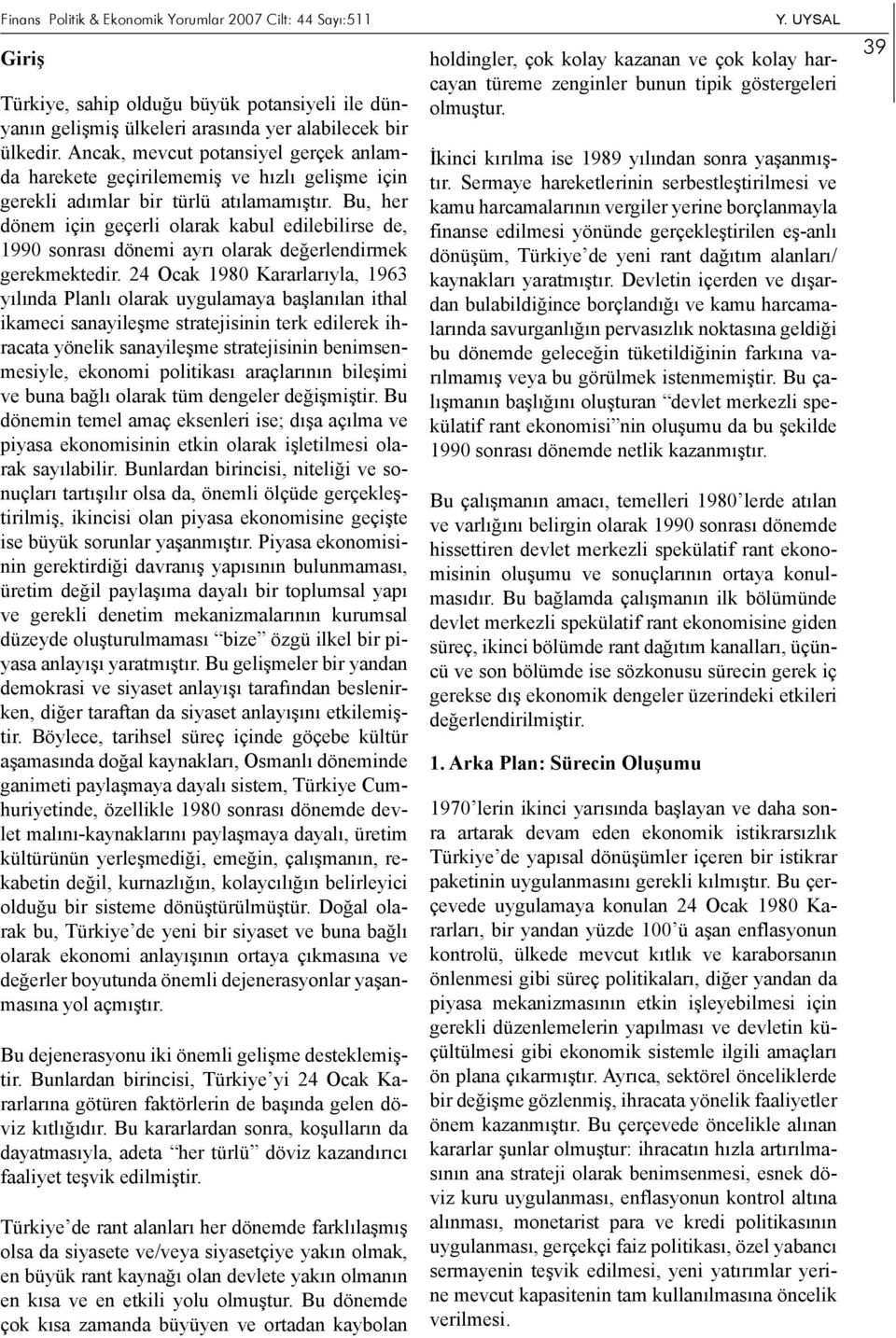 Bu, her dönem için geçerli olarak kabul edilebilirse de, 1990 sonrası dönemi ayrı olarak değerlendirmek gerekmektedir.