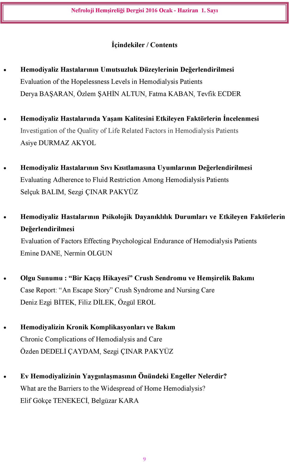 Hastalarının Sıvı Kısıtlamasına Uyumlarının Değerlendirilmesi Evaluating Adherence to Fluid Restriction Among Hemodialysis Patients Selçuk BALIM, Sezgi ÇINAR PAKYÜZ Hemodiyaliz Hastalarının