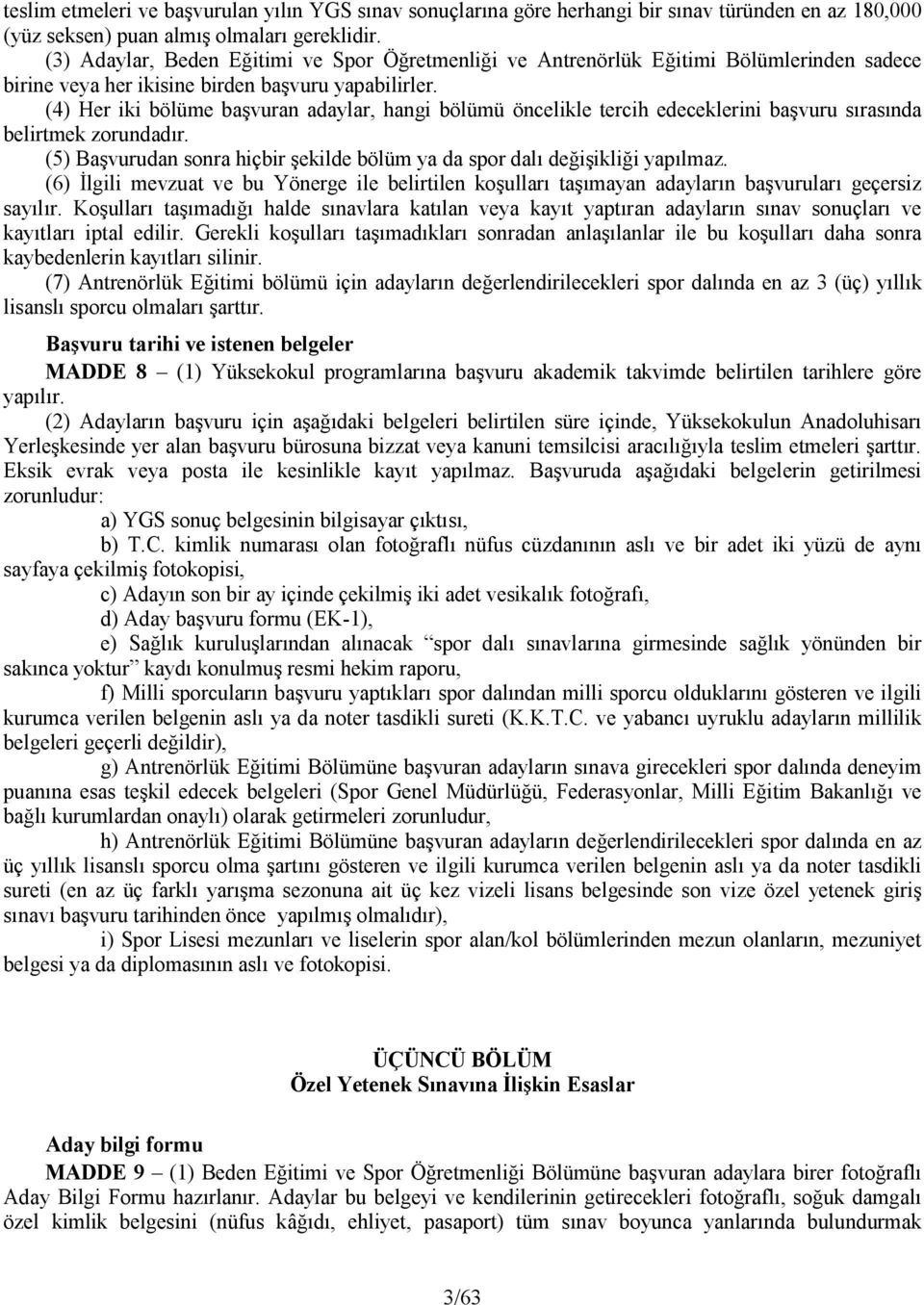 (4) Her iki bölüme başvuran adaylar, hangi bölümü öncelikle tercih edeceklerini başvuru sırasında belirtmek zorundadır. (5) Başvurudan sonra hiçbir şekilde bölüm ya da spor dalı değişikliği yapılmaz.