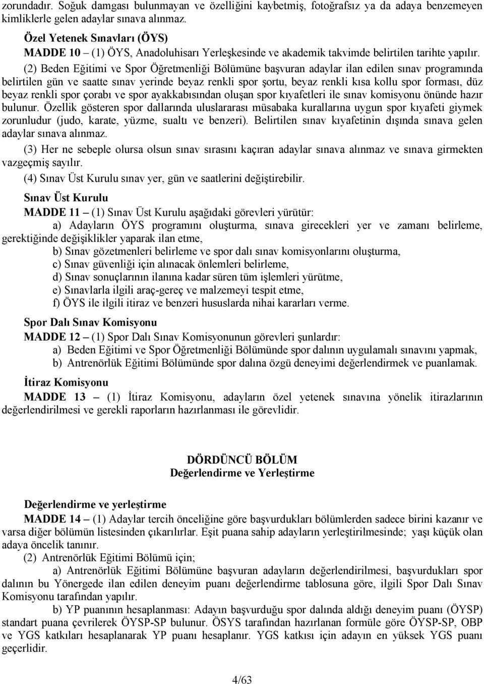 (2) Beden Eğitimi ve Spor Öğretmenliği Bölümüne başvuran adaylar ilan edilen sınav programında belirtilen gün ve saatte sınav yerinde beyaz renkli spor şortu, beyaz renkli kısa kollu spor forması,