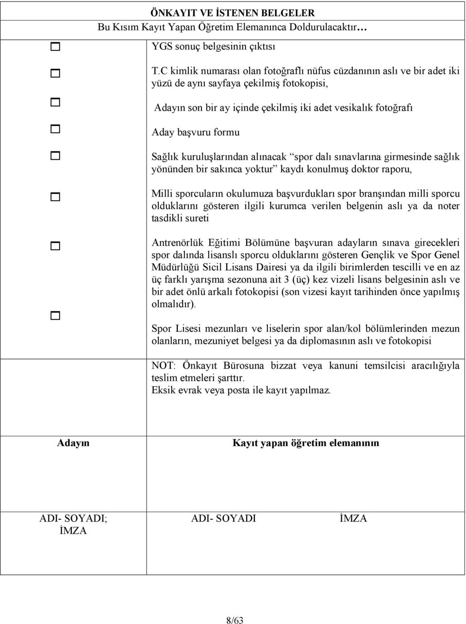 Sağlık kuruluşlarından alınacak spor dalı sınavlarına girmesinde sağlık yönünden bir sakınca yoktur kaydı konulmuş doktor raporu, Milli sporcuların okulumuza başvurdukları spor branşından milli