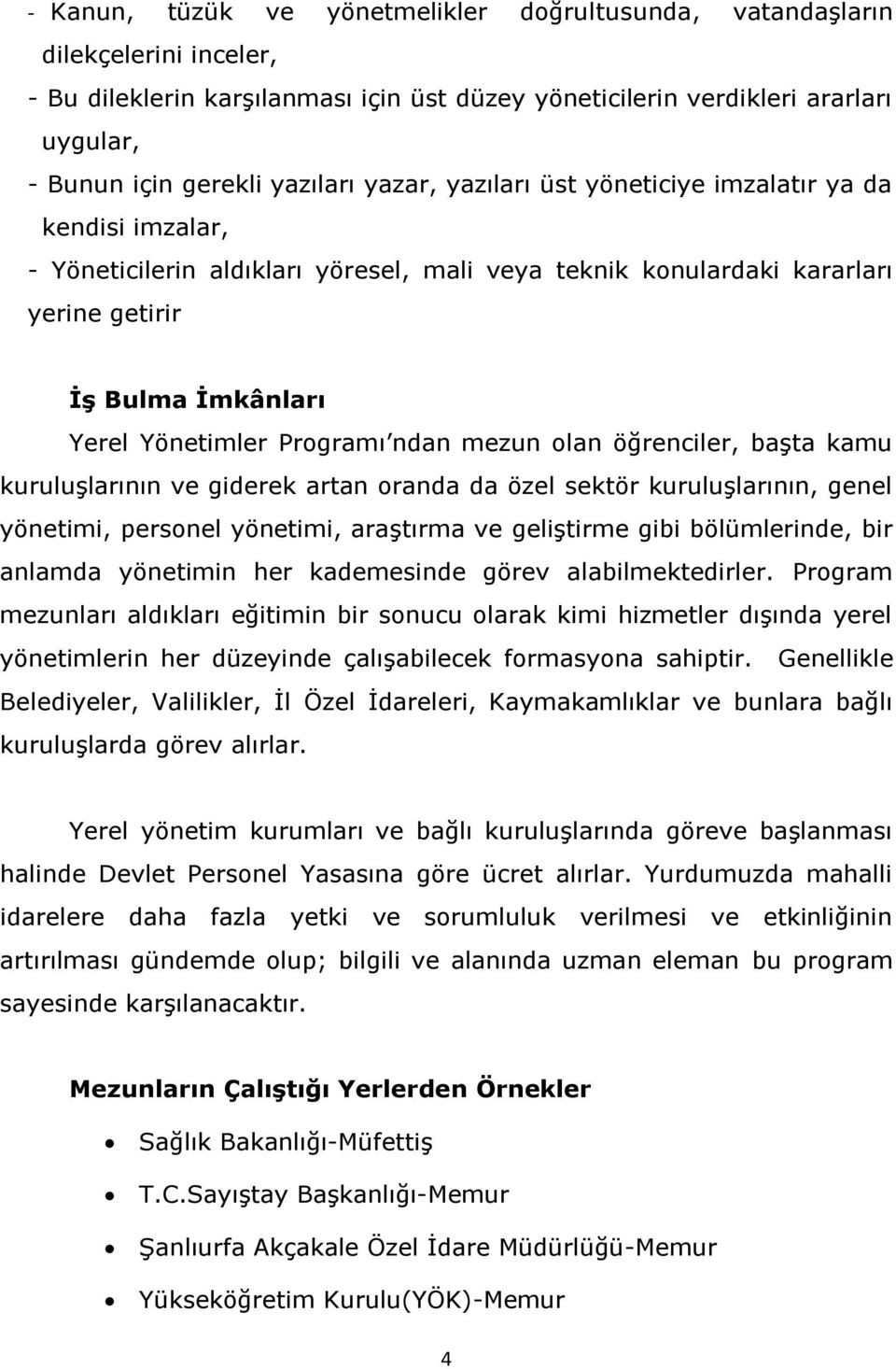 Programı ndan mezun olan öğrenciler, başta kamu kuruluşlarının ve giderek artan oranda da özel sektör kuruluşlarının, genel yönetimi, personel yönetimi, araştırma ve geliştirme gibi bölümlerinde, bir