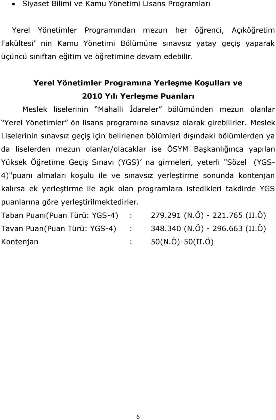 Yerel Yönetimler Programına Yerleşme Koşulları ve 2010 Yılı Yerleşme Puanları Meslek liselerinin Mahalli İdareler bölümünden mezun olanlar Yerel Yönetimler ön lisans programına sınavsız olarak