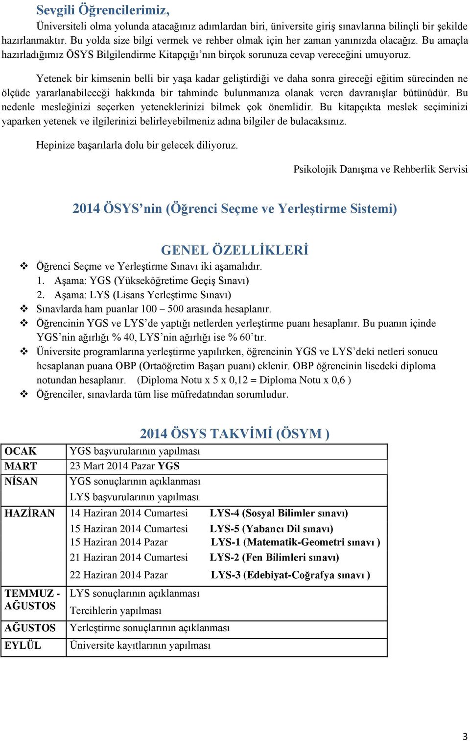 Yetenek bir kimsenin belli bir yaşa kadar geliştirdiği ve daha sonra gireceği eğitim sürecinden ne ölçüde yararlanabileceği hakkında bir tahminde bulunmanıza olanak veren davranışlar bütünüdür.