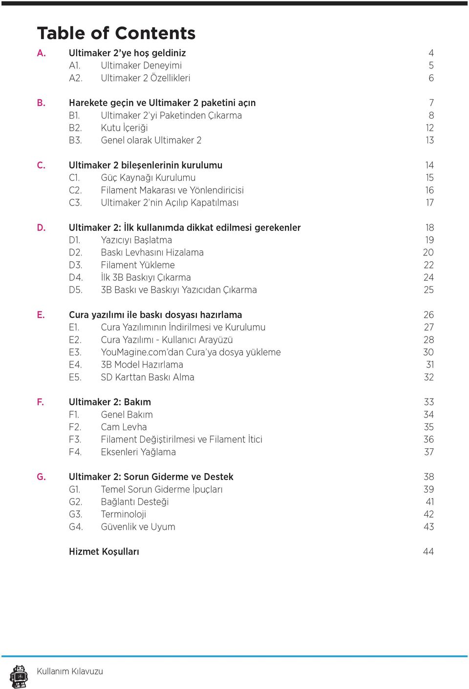 Ultimaker 2: İlk kullanımda dikkat edilmesi gerekenler D1. Yazıcıyı Başlatma D2. Baskı Levhasını Hizalama D3. Filament Yükleme D4. İlk 3B Baskıyı Çıkarma D5. 3B Baskı ve Baskıyı Yazıcıdan Çıkarma E.