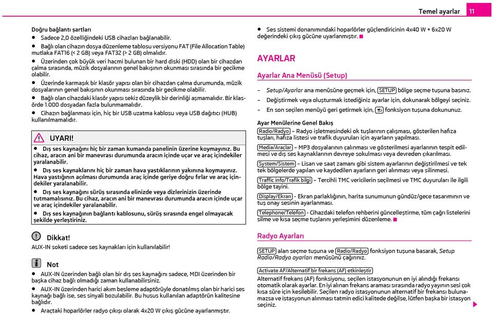 Üzerinden çok büyük veri hacmi bulunan bir hard diski (HDD) olan bir cihazdan çalma sırasında, müzik dosyalarının genel bakışının okunması sırasında bir gecikme olabilir.