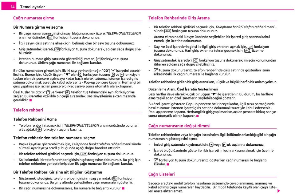 İstenen numara giriş satırında gösterildiği zaman, fonksiyon tuşuna dokununuz. Girilen çağrı numarası ile bağlantı kurulur.