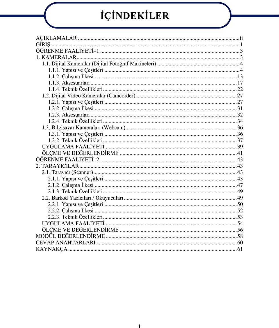 2.4. Teknik Özellikleri... 34 1.3. Bilgisayar Kameraları (Webcam)... 36 1.3.1. Yapısı ve Çeşitleri... 36 1.3.2. Teknik Özellikleri... 37 UYGULAMA FAALİYETİ... 39 ÖLÇME VE DEĞERLENDİRME.