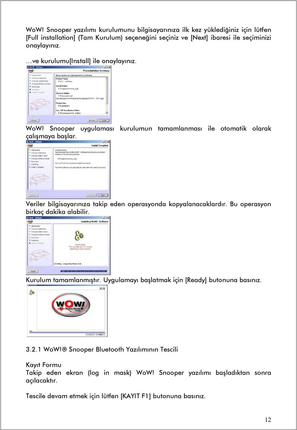 Veriler bilgisayarınıza takip eden operasyonda kopyalanacaklardır. Bu operasyon birkaç dakika alabilir. Kurulum tamamlanmıştır.