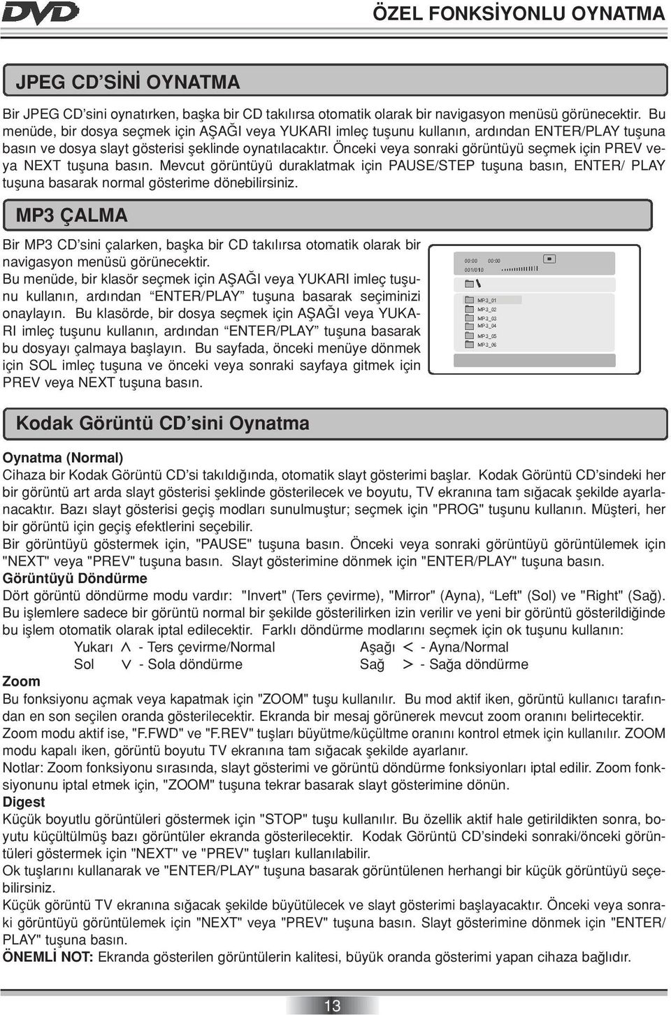 Önceki veya sonraki görüntüyü seçmek için PREV veya NEXT tufluna bas n. Mevcut görüntüyü duraklatmak için PAUSE/STEP tufluna bas n, ENTER/ PLAY tufluna basarak normal gösterime dönebilirsiniz.