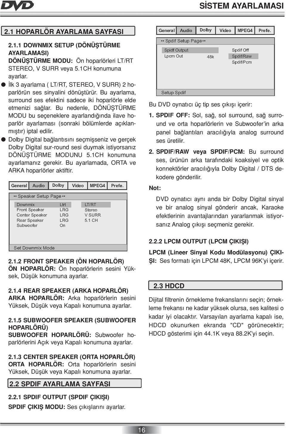 Bu nedenle, DÖNÜfiTÜRME MODU bu seçeneklere ayarland nda ilave hoparlör ayarlamas (sonraki bölümlerde aç klanm flt r) iptal edilir.