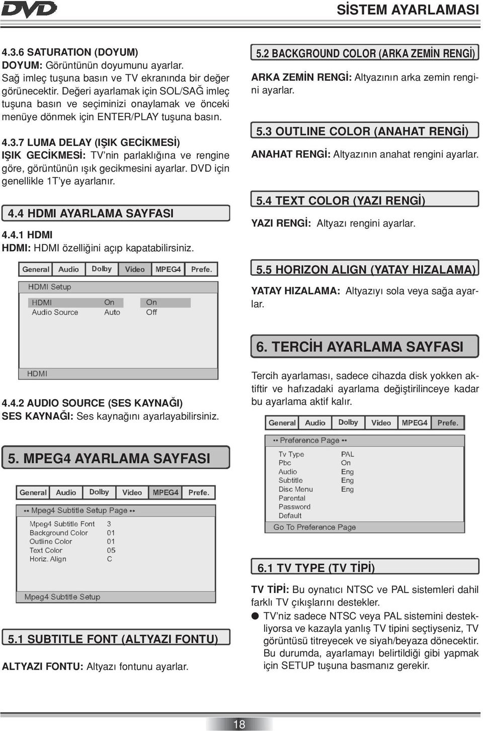 7 LUMA DELAY (IfiIK GEC KMES ) IfiIK GEC KMES : TV nin parlakl na ve rengine göre, görüntünün fl k gecikmesini ayarlar. DVD için genellikle 1T ye ayarlan r. 4.