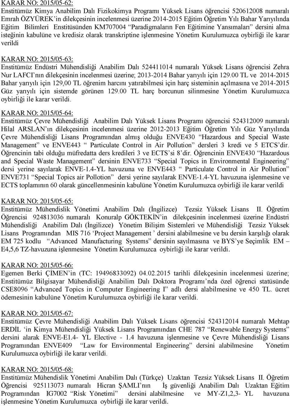 oybirliği ile karar verildi KARAR NO: 2015/05-63: Enstitümüz Endüstri Mühendisliği Anabilim Dalı 524411014 numaralı Yüksek Lisans öğrencisi Zehra Nur LAFCI nın dilekçesinin incelenmesi üzerine;
