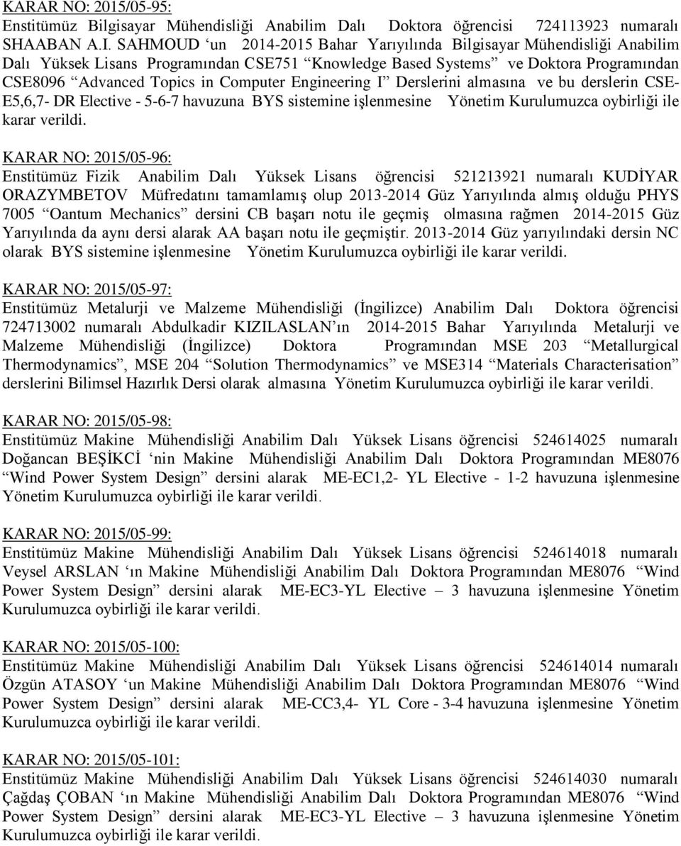 Engineering I Derslerini almasına ve bu derslerin CSE- E5,6,7- DR Elective - 5-6-7 havuzuna BYS sistemine işlenmesine Yönetim Kurulumuzca oybirliği ile karar verildi.