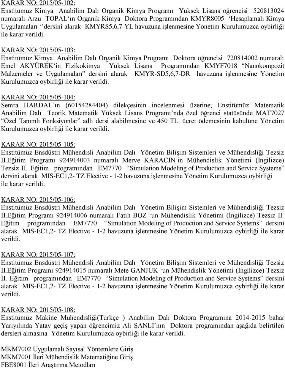 KARAR NO: 2015/05-103: Enstitümüz Kimya Anabilim Dalı Organik Kimya Programı Doktora öğrencisi 720814002 numaralı Emel AKYÜREK in Fizikokimya Yüksek Lisans Programından KMYF7018 Nanokompozit