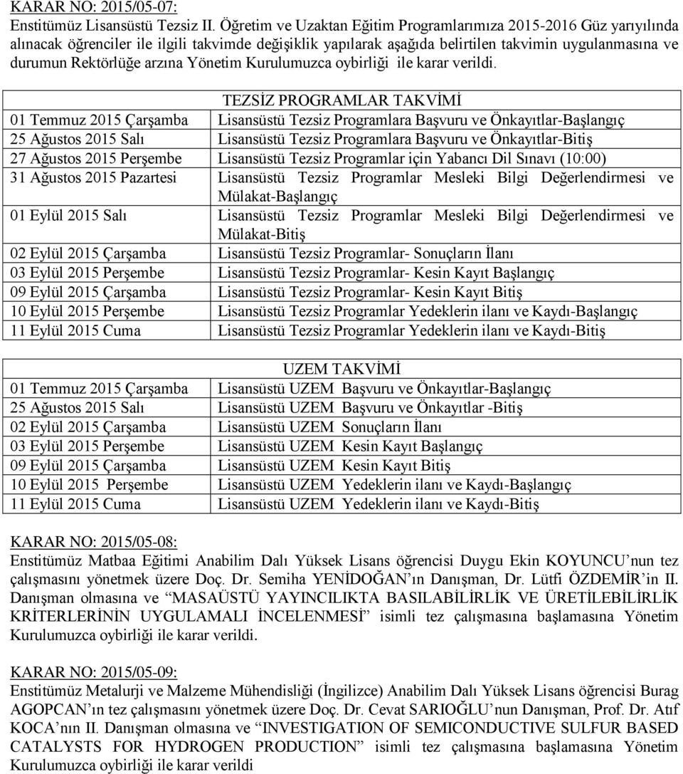 Yönetim TEZSİZ PROGRAMLAR TAKVİMİ 01 Temmuz 2015 Çarşamba Lisansüstü Tezsiz Programlara Başvuru ve Önkayıtlar-Başlangıç 25 Ağustos 2015 Salı Lisansüstü Tezsiz Programlara Başvuru ve Önkayıtlar-Bitiş