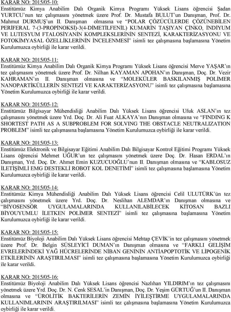 FOTOKİMYASAL ÖZELLİKLERİNİN İNCELENMESİ isimli tez çalışmasına başlamasına Yönetim KARAR NO: 2015/05-11: Enstitümüz Kimya Anabilim Dalı Organik Kimya Programı Yüksek Lisans öğrencisi Merve YAŞAR ın