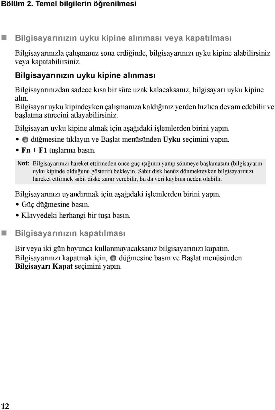 Bilgisayarınızın uyku kipine alınması Bilgisayarınızdan sadece kısa bir süre uzak kalacaksanız, bilgisayarı uyku kipine alın.