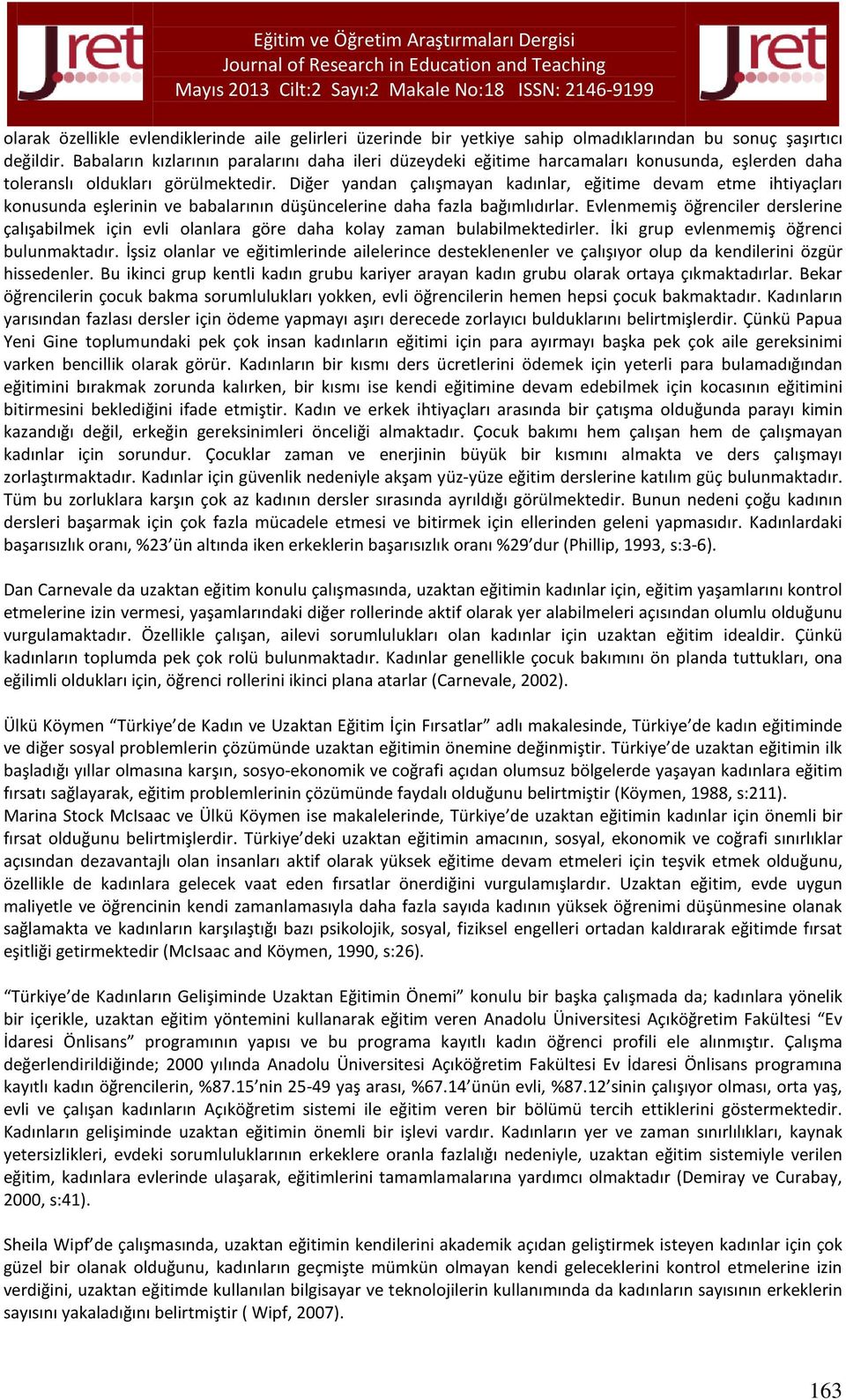 Diğer yandan çalışmayan kadınlar, eğitime devam etme ihtiyaçları konusunda eşlerinin ve babalarının düşüncelerine daha fazla bağımlıdırlar.