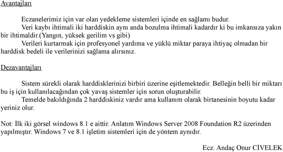 Dezavantajları Sistem sürekli olarak harddisklerinizi birbiri üzerine eşitlemektedir. Belleğin belli bir miktarı bu iş için kullanılacağından çok yavaş sistemler için sorun oluşturabilir.