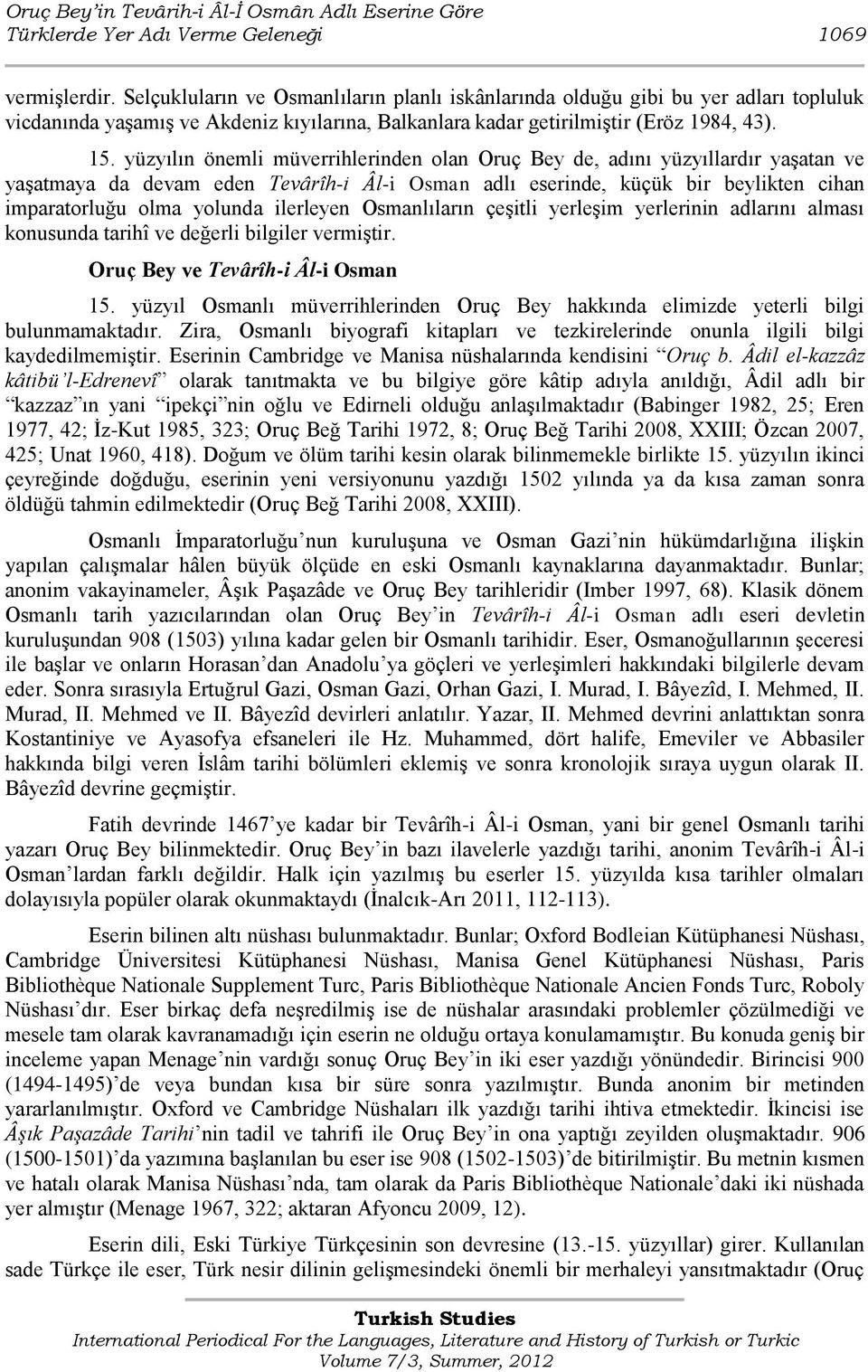 yüzyılın önemli müverrihlerinden olan Oruç Bey de, adını yüzyıllardır yaģatan ve yaģatmaya da devam eden Tevârîh-i Âl-i Osman adlı eserinde, küçük bir beylikten cihan imparatorluğu olma yolunda