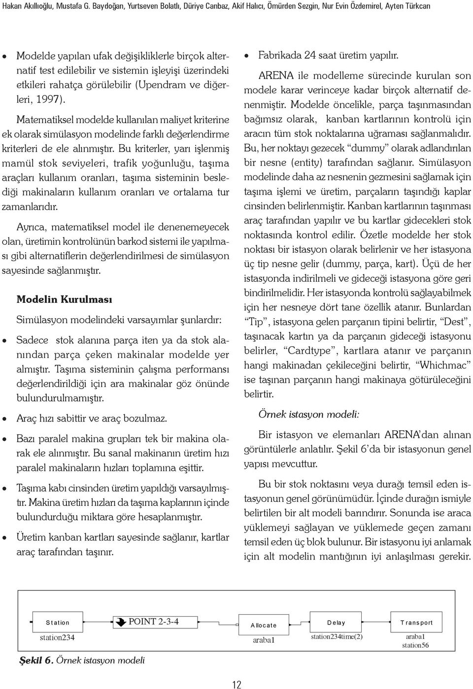 üzerindeki etkileri rahatça görülebil (Upendram ve diğerleri, 997). Matematiksel modelde kullanılan maliyet kriterine ek olarak simülasyon modelinde farklı değerlendme kriterleri de ele alınmıştır.