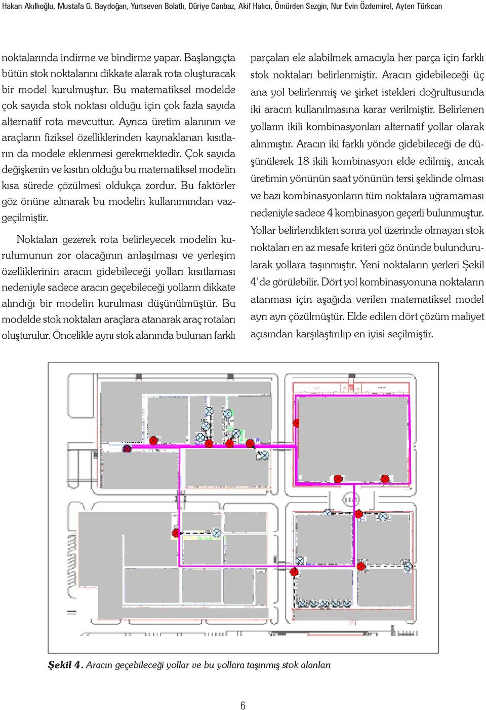 Ayrıca üretim alanının ve araçların fiziksel özelliklerinden kaynaklanan kısıtların da modele eklenmesi gerekmekted.